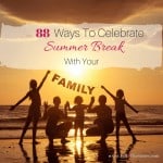 88 Ways To Celebrate Summer Break With Your Family